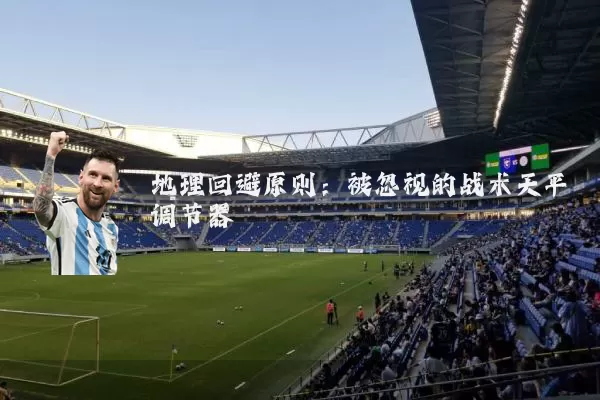 地理回避原则：被忽视的战术天平调节器