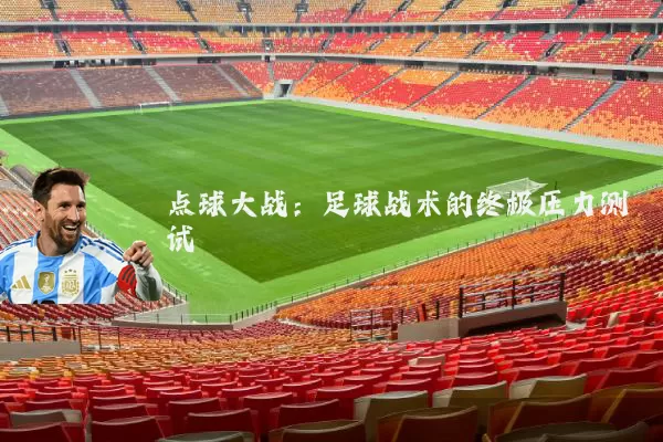 点球大战：足球战术的终极压力测试