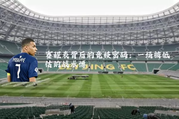 赛程表背后的竞技密码:一场被低估的战术博弈